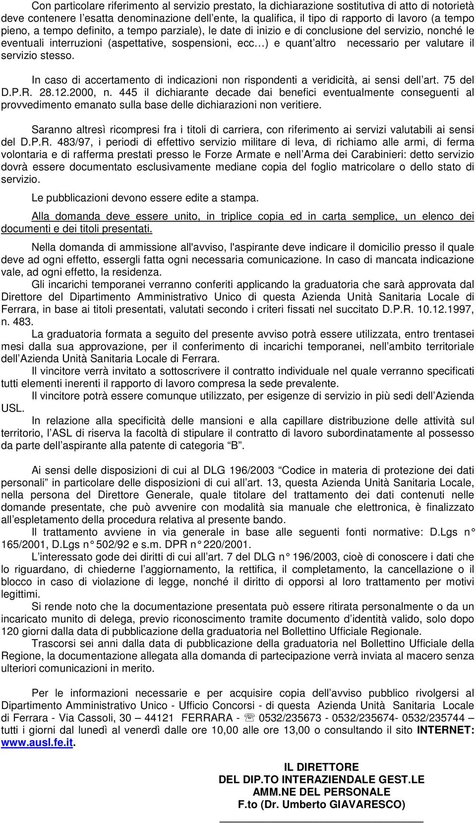 valutare il servizio stesso. In caso di accertamento di indicazioni non rispondenti a veridicità, ai sensi dell art. 75 del D.P.R. 28.12.2000, n.