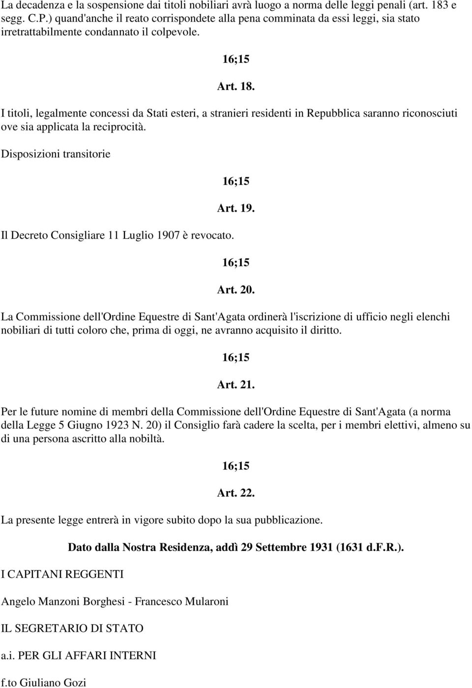 I titoli, legalmente concessi da Stati esteri, a stranieri residenti in Repubblica saranno riconosciuti ove sia applicata la reciprocità.