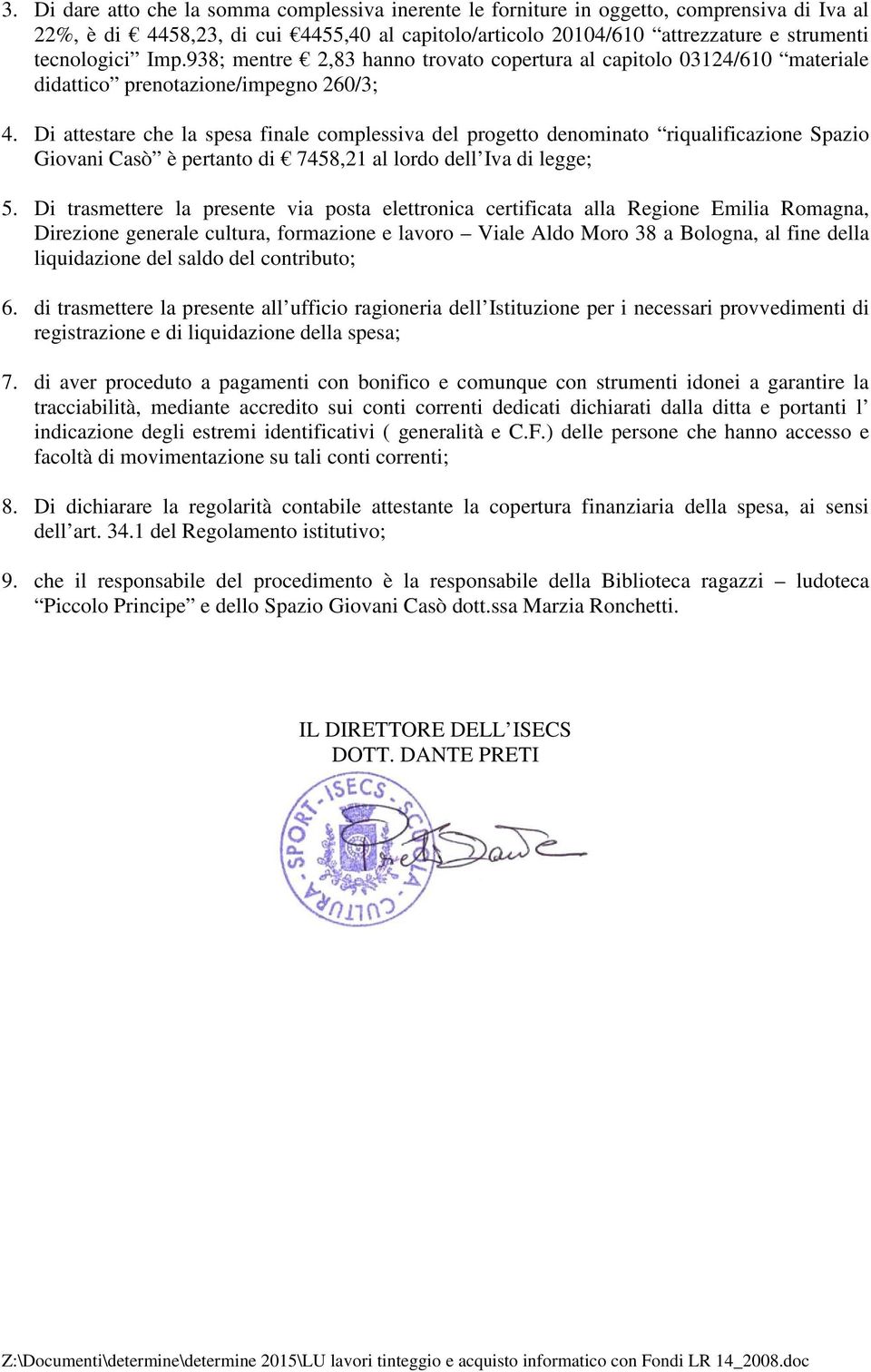 Di attestare che la spesa finale complessiva del progetto denominato riqualificazione Spazio Giovani Casò è pertanto di 7458,21 al lordo dell Iva di legge; 5.