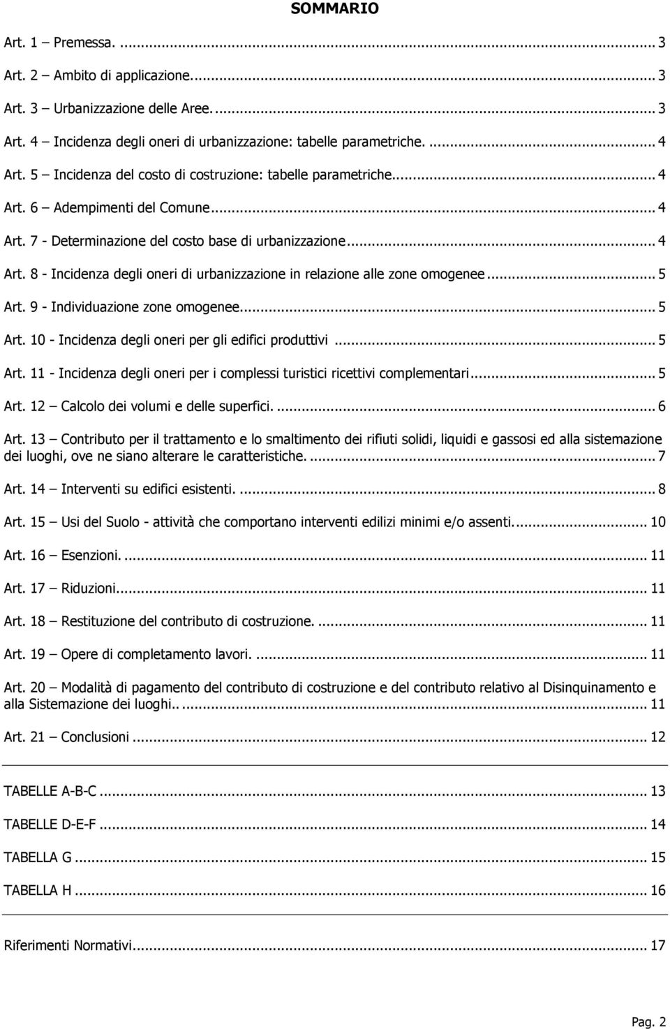 ..5 Art. 9 - Individuazione zone omogenee...5 Art. 10 - Incidenza degli oneri per gli edifici produttivi...5 Art. 11 - Incidenza degli oneri per i complessi turistici ricettivi complementari...5 Art. 12 Calcolo dei volumi e delle superfici.