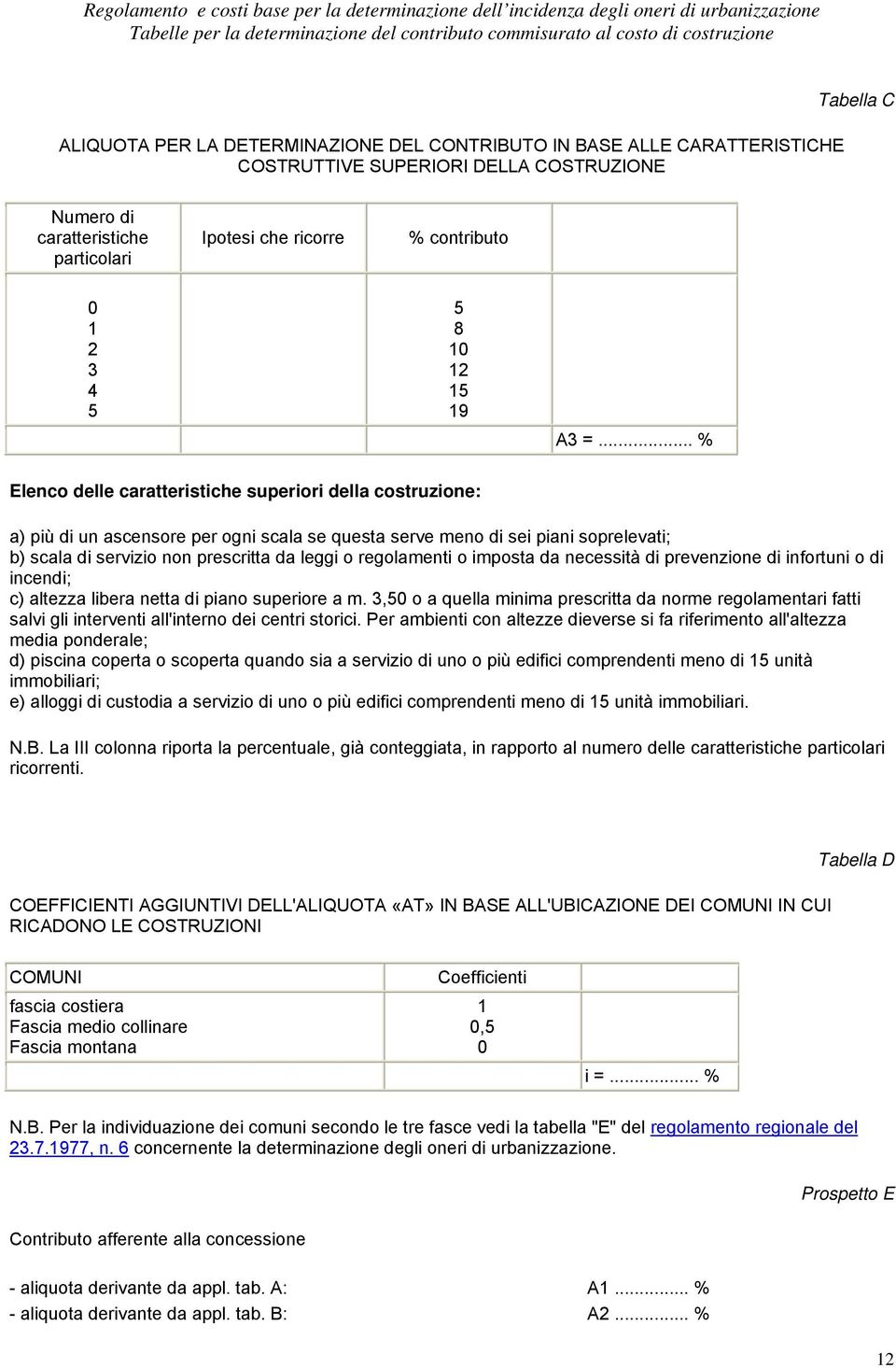 .. % Elenco delle caratteristiche superiori della costruzione: a) più di un ascensore per ogni scala se questa serve meno di sei piani soprelevati; b) scala di servizio non prescritta da leggi o