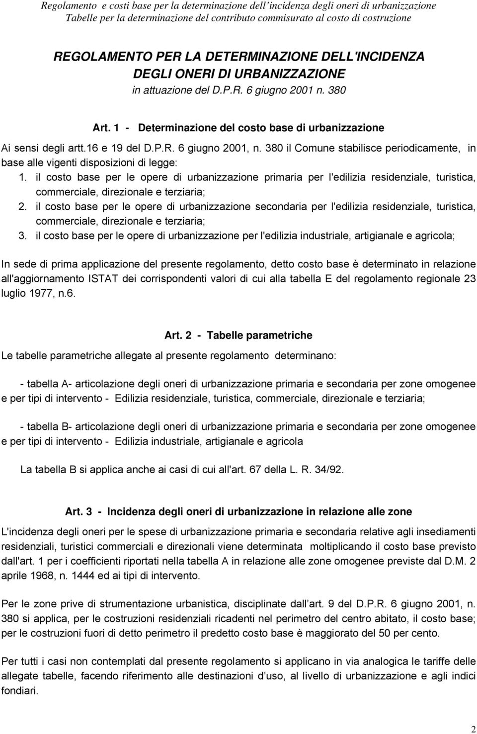 il costo base per le opere di urbanizzazione primaria per l'edilizia residenziale, turistica, commerciale, direzionale e terziaria; 2.