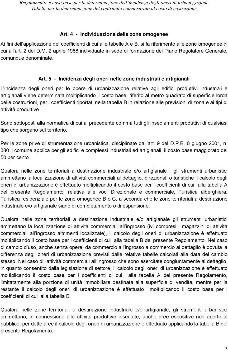 5 - Incidenza degli oneri nelle zone industriali e artigianali L'incidenza degli oneri per le opere di urbanizzazione relative agli edifici produttivi industriali e artigianali viene determinata