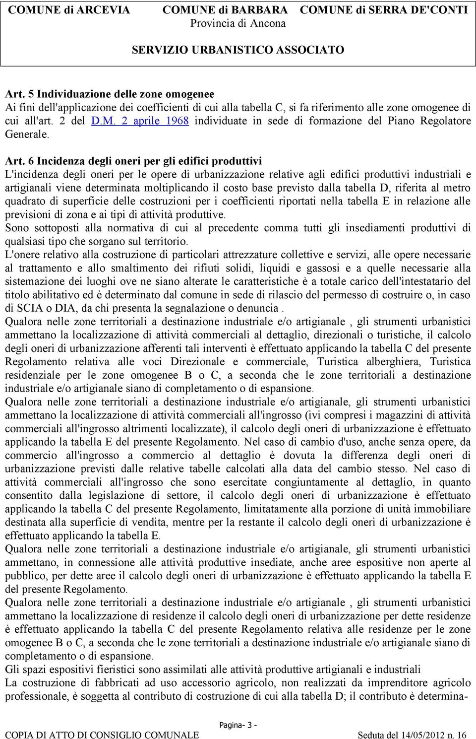 6 Incidenza degli oneri per gli edifici produttivi L'incidenza degli oneri per le opere di urbanizzazione relative agli edifici produttivi industriali e artigianali viene determinata moltiplicando il