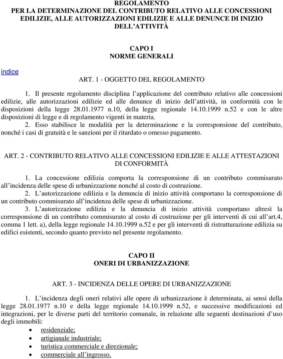 Il presente regolamento disciplina l applicazione del contributo relativo alle concessioni edilizie, alle autorizzazioni edilizie ed alle denunce di inizio dell attività, in conformità con le