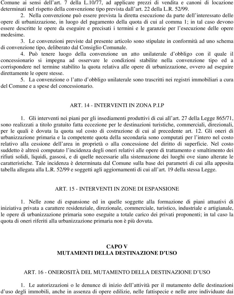 Nella convenzione può essere prevista la diretta esecuzione da parte dell interessato delle opere di urbanizzazione, in luogo del pagamento della quota di cui al comma 1; in tal caso devono essere