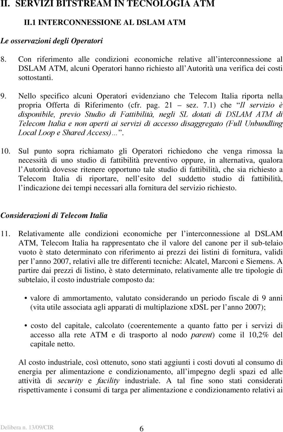 Nello specifico alcuni Operatori evidenziano che Telecom Italia riporta nella propria Offerta di Riferimento (cfr. pag. 21 sez. 7.
