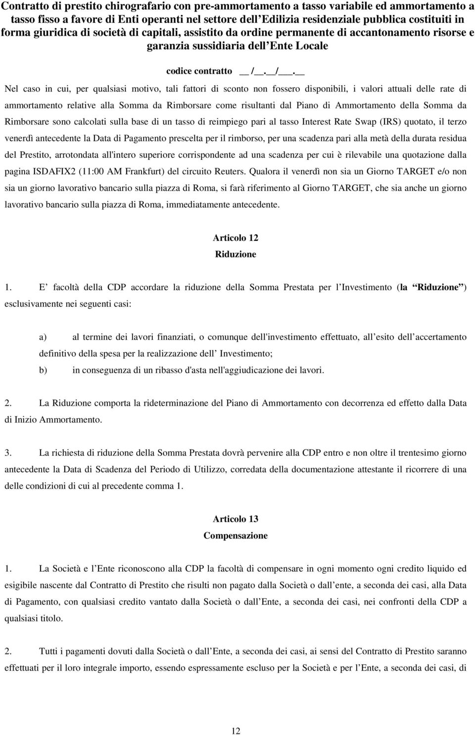 per il rimborso, per una scadenza pari alla metà della durata residua del Prestito, arrotondata all'intero superiore corrispondente ad una scadenza per cui è rilevabile una quotazione dalla pagina