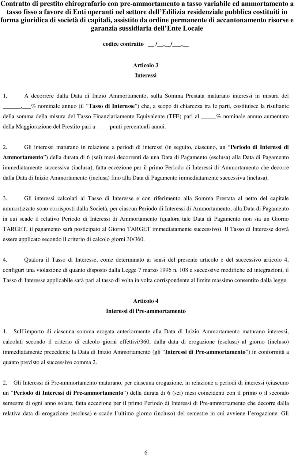 risultante della somma della misura del Tasso Finanziariamente Equivalente (TFE) pari al % nominale annuo aumentato della Maggiorazione del Prestito pari a punti percentuali annui. 2.