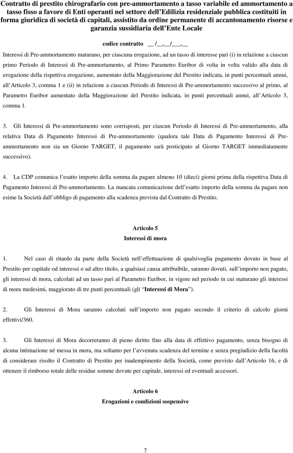 a ciascun Periodo di Interessi di Pre-ammortamento successivo al primo, al Parametro Euribor aumentato della Maggiorazione del Prestito indicata, in punti percentuali annui, all Articolo 3, comma 1.