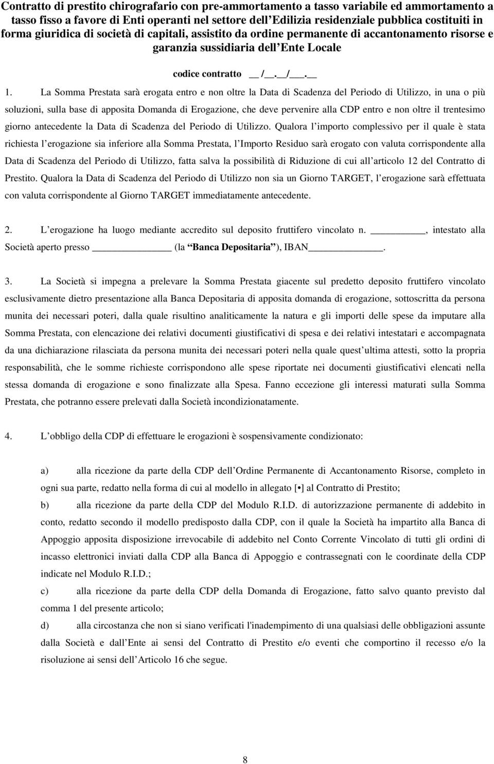 Qualora l importo complessivo per il quale è stata richiesta l erogazione sia inferiore alla Somma Prestata, l Importo Residuo sarà erogato con valuta corrispondente alla Data di Scadenza del Periodo