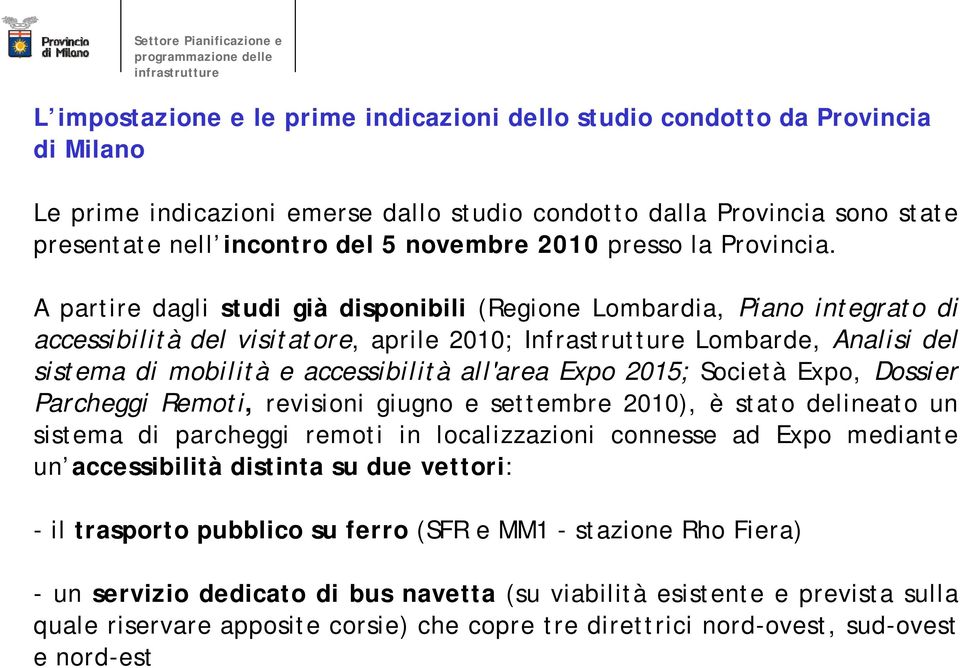 A partire dagli studi già disponibili (Regione Lombardia, Piano integrato di accessibilità del visitatore, aprile 2010; Infrastrutture Lombarde, Analisi del sistema di mobilità e accessibilità