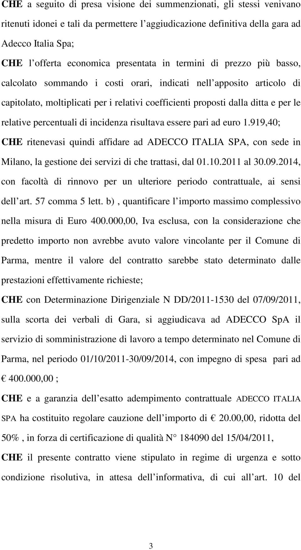 relative percentuali di incidenza risultava essere pari ad euro 1.919,40; CHE ritenevasi quindi affidare ad ADECCO ITALIA SPA, con sede in Milano, la gestione dei servizi di che trattasi, dal 01.10.