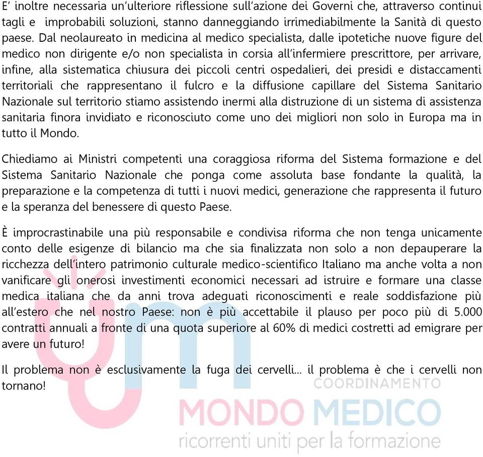 sistematica chiusura dei piccoli centri ospedalieri, dei presidi e distaccamenti territoriali che rappresentano il fulcro e la diffusione capillare del Sistema Sanitario Nazionale sul territorio