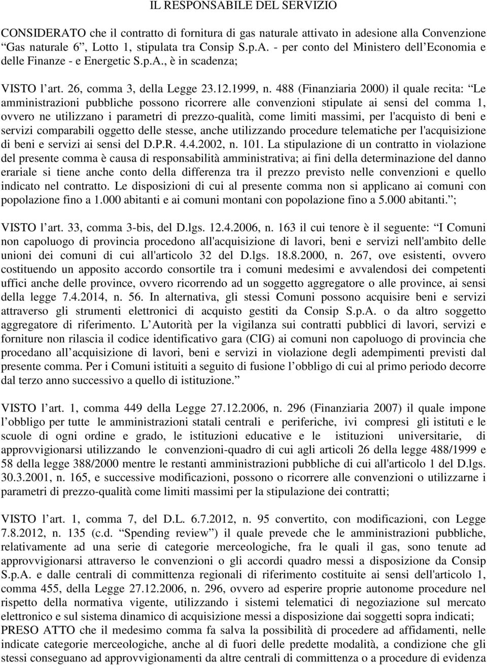 488 (Finanziaria 2000) il quale recita: Le amministrazioni pubbliche possono ricorrere alle convenzioni stipulate ai sensi del comma 1, ovvero ne utilizzano i parametri di prezzo-qualità, come limiti