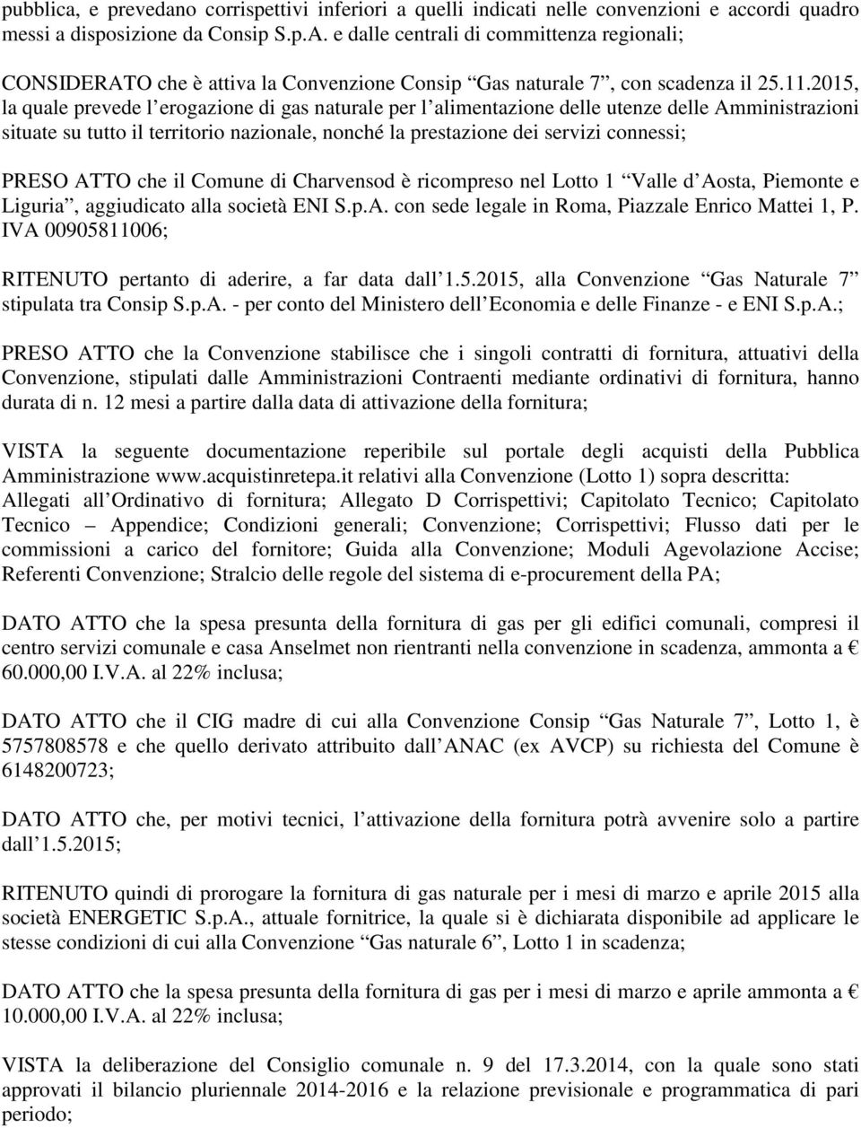 2015, la quale prevede l erogazione di gas naturale per l alimentazione delle utenze delle Amministrazioni situate su tutto il territorio nazionale, nonché la prestazione dei servizi connessi; PRESO