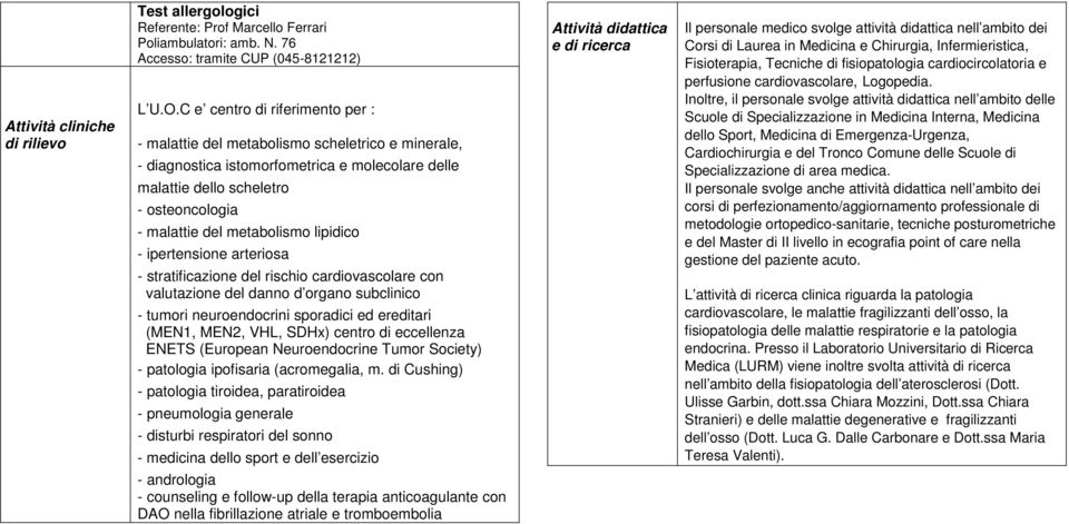 metabolismo lipidico - ipertensione arteriosa - stratificazione del rischio cardiovascolare con valutazione del danno d organo subclinico - tumori neuroendocrini sporadici ed ereditari (MEN1, MEN2,