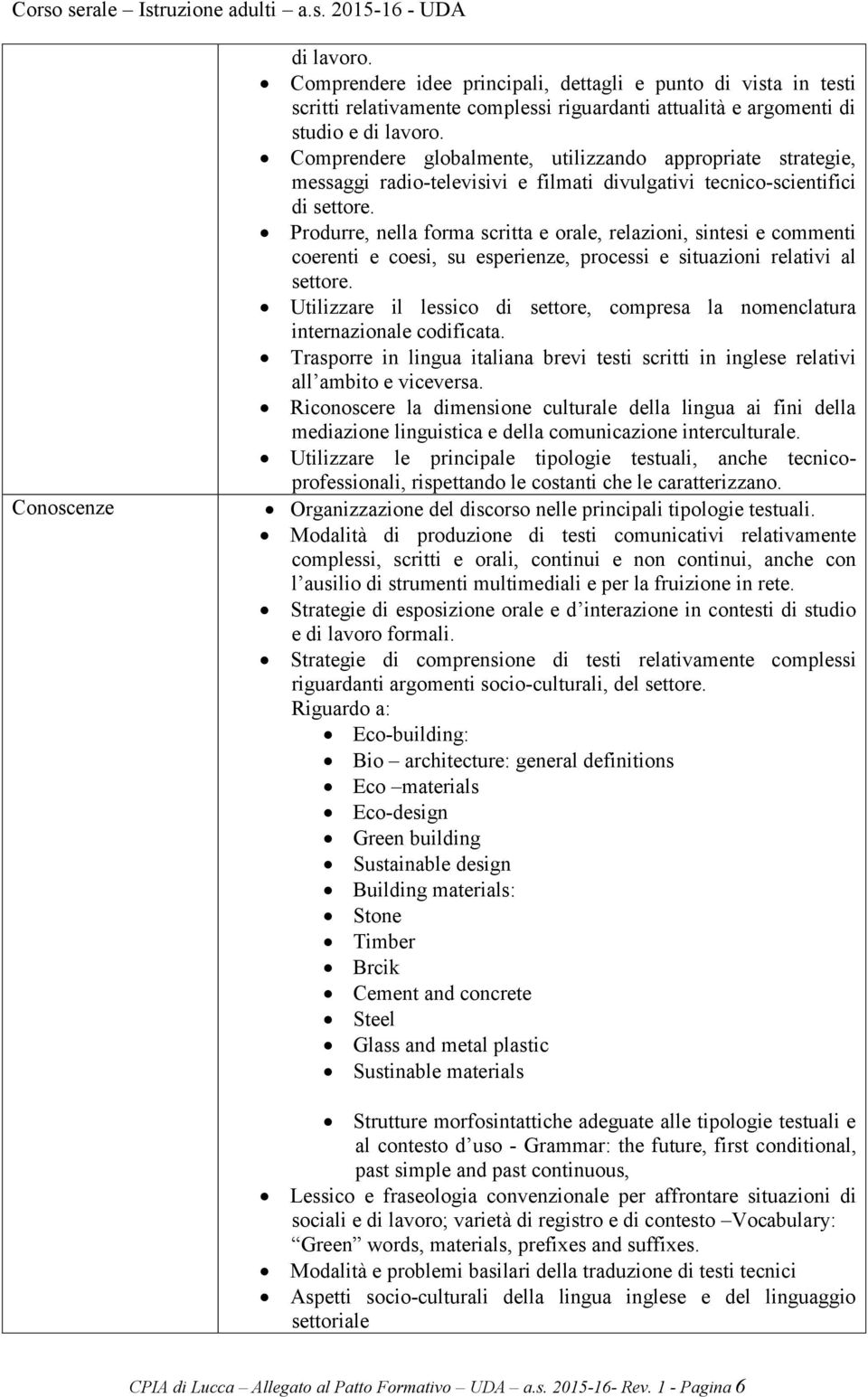 Produrre, nella forma scritta e orale, relazioni, sintesi e commenti coerenti e coesi, su esperienze, processi e situazioni relativi al settore.