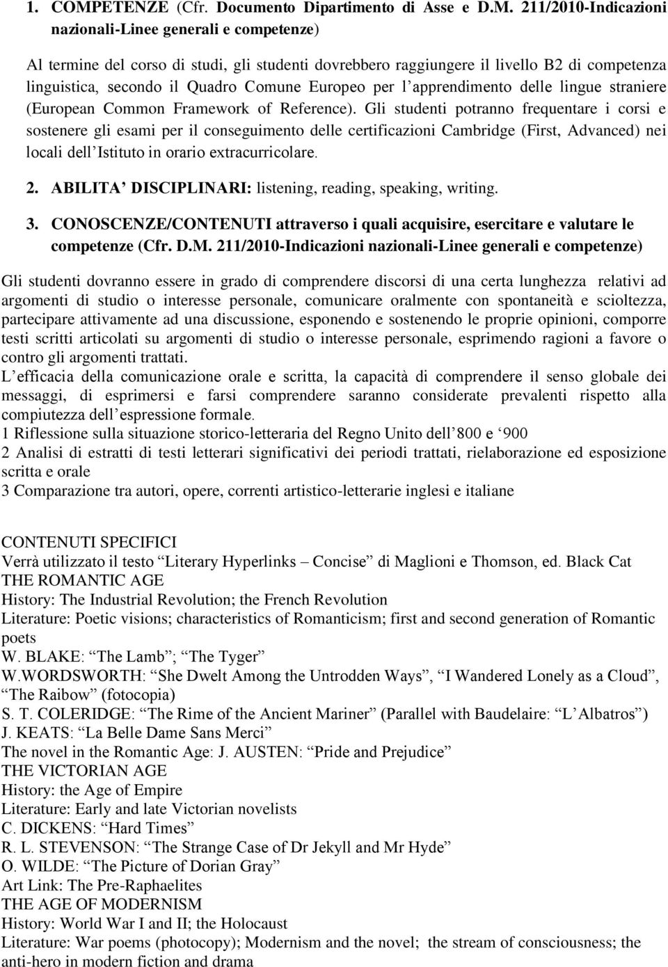 211/2010-Indicazioni nazionali-linee generali e competenze) Al termine del corso di studi, gli studenti dovrebbero raggiungere il livello B2 di competenza linguistica, secondo il Quadro Comune