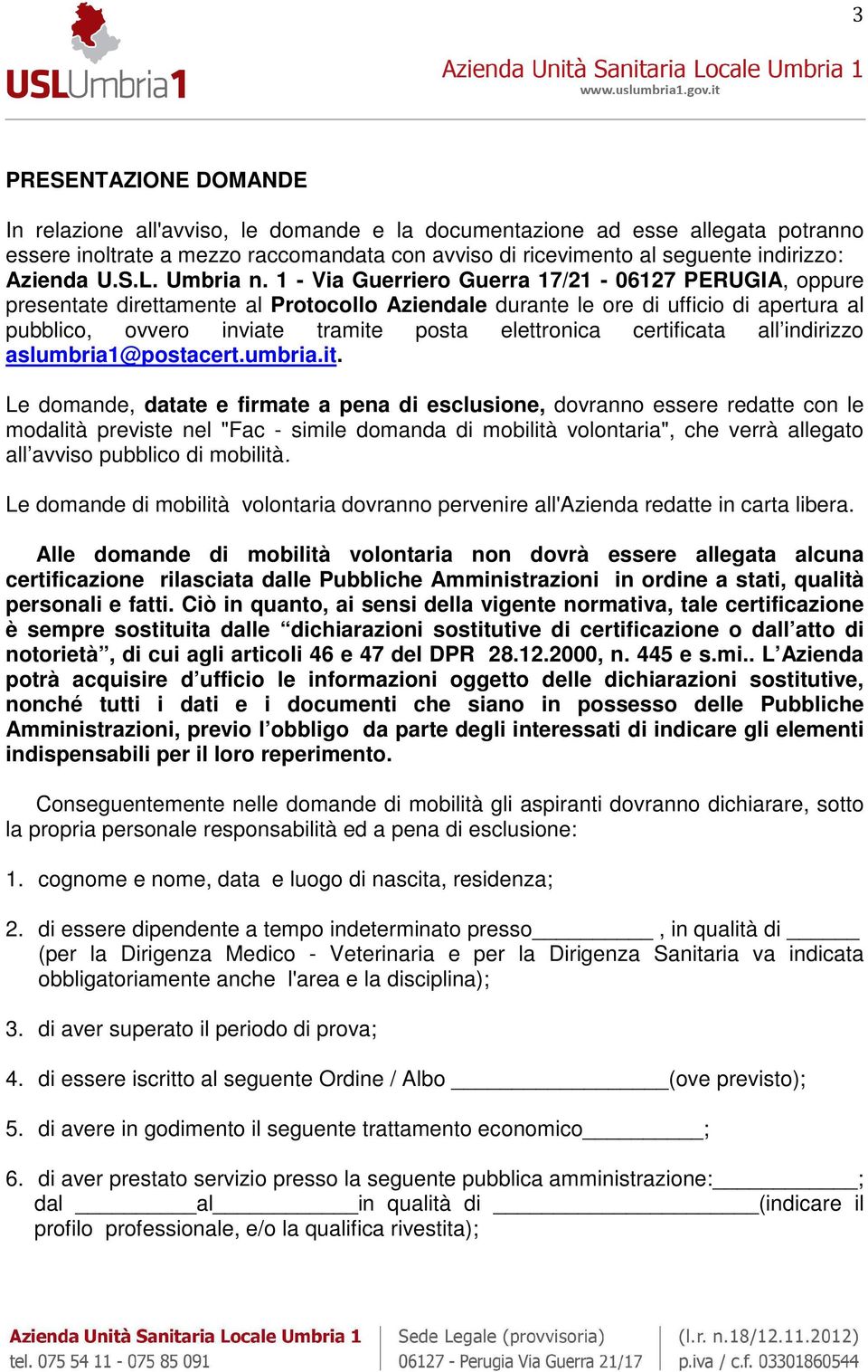 1 - Via Guerriero Guerra 17/21-06127 PERUGIA, oppure presentate direttamente al Protocollo Aziendale durante le ore di ufficio di apertura al pubblico, ovvero inviate tramite posta elettronica