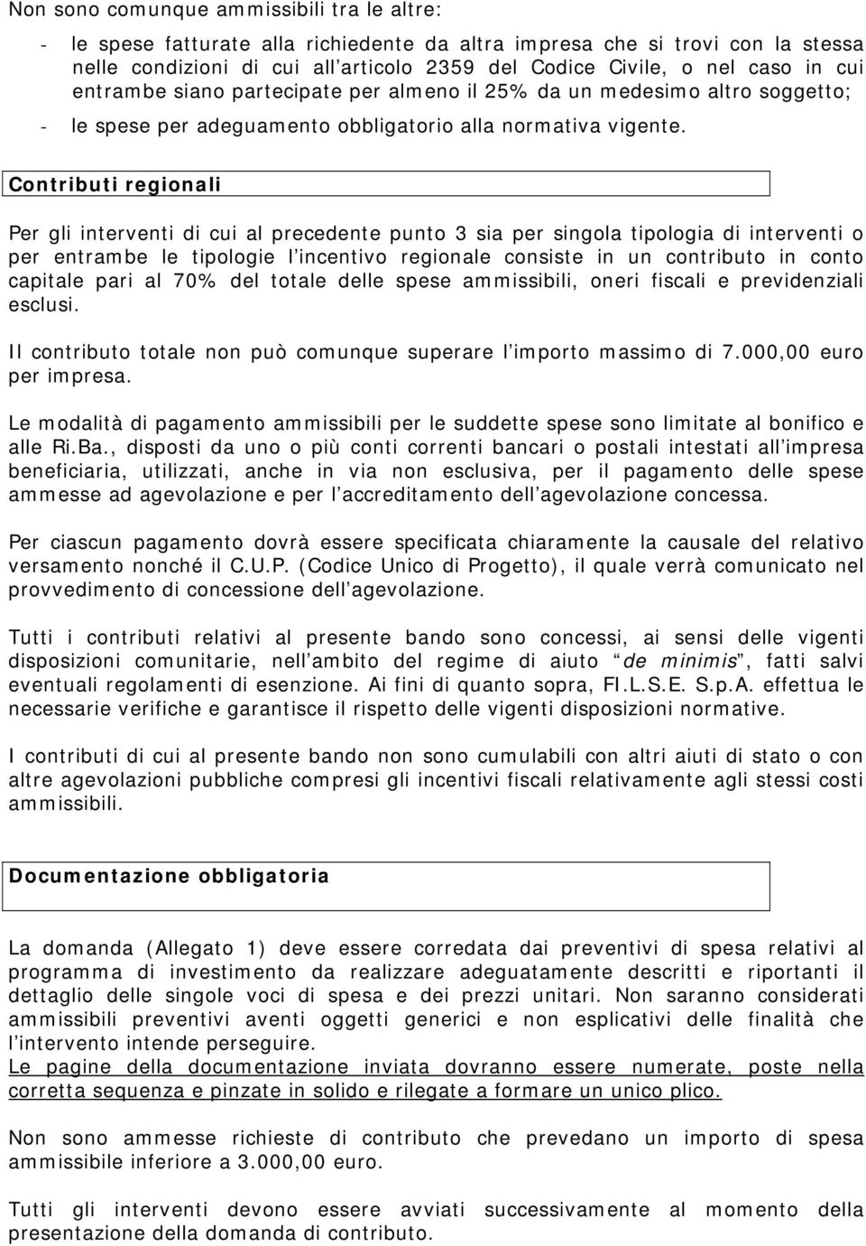 Contributi regionali Per gli interventi di cui al precedente punto 3 sia per singola tipologia di interventi o per entrambe le tipologie l incentivo regionale consiste in un contributo in conto