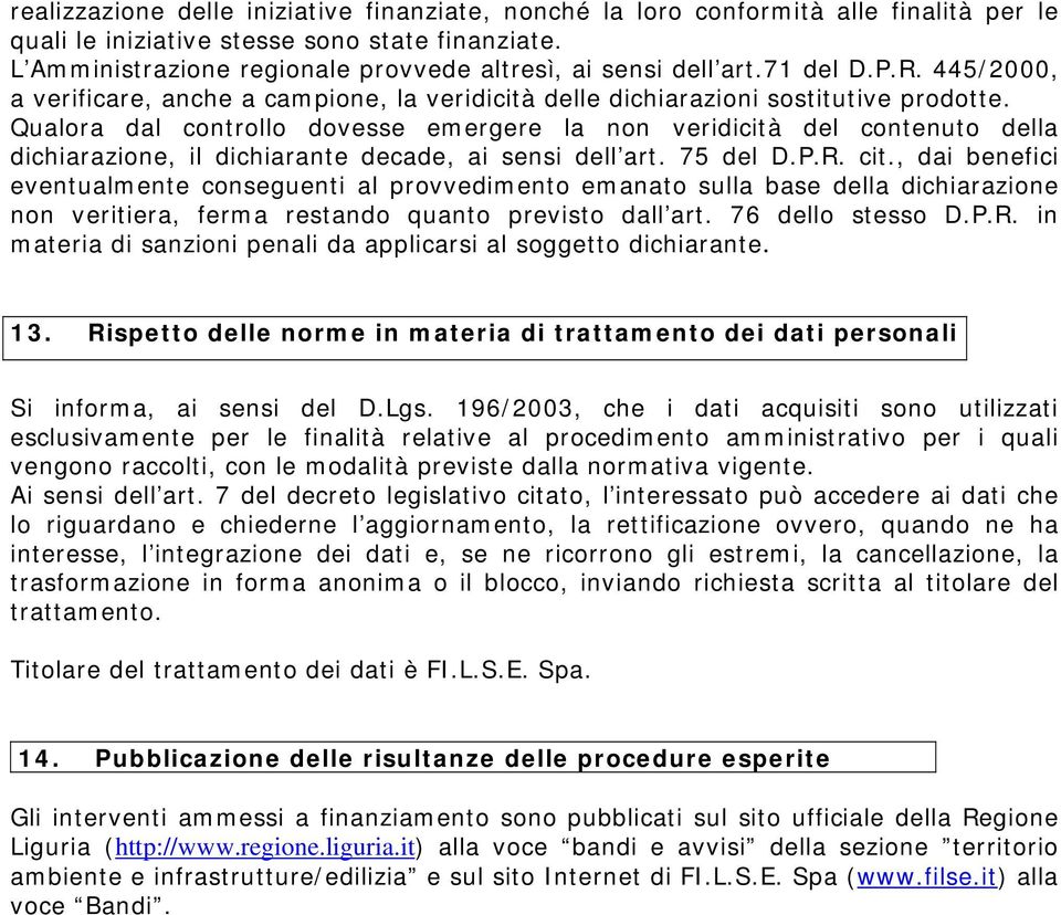 Qualora dal controllo dovesse emergere la non veridicità del contenuto della dichiarazione, il dichiarante decade, ai sensi dell art. 75 del D.P.R. cit.