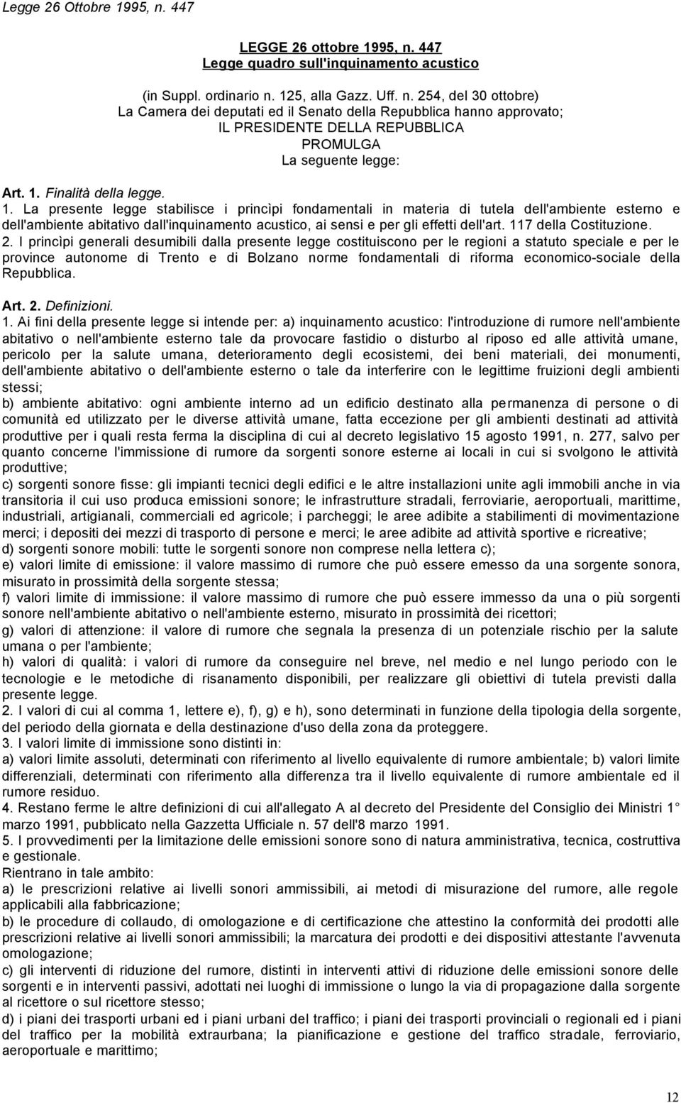 La presente legge stabilisce i princìpi fondamentali in materia di tutela dell'ambiente esterno e dell'ambiente abitativo dall'inquinamento acustico, ai sensi e per gli effetti dell'art.