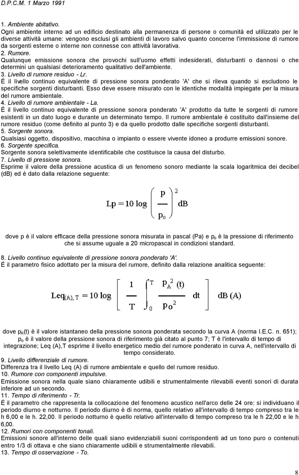 l'immissione di rumore da sorgenti esterne o interne non connesse con attività lavorativa. 2. Rumore.