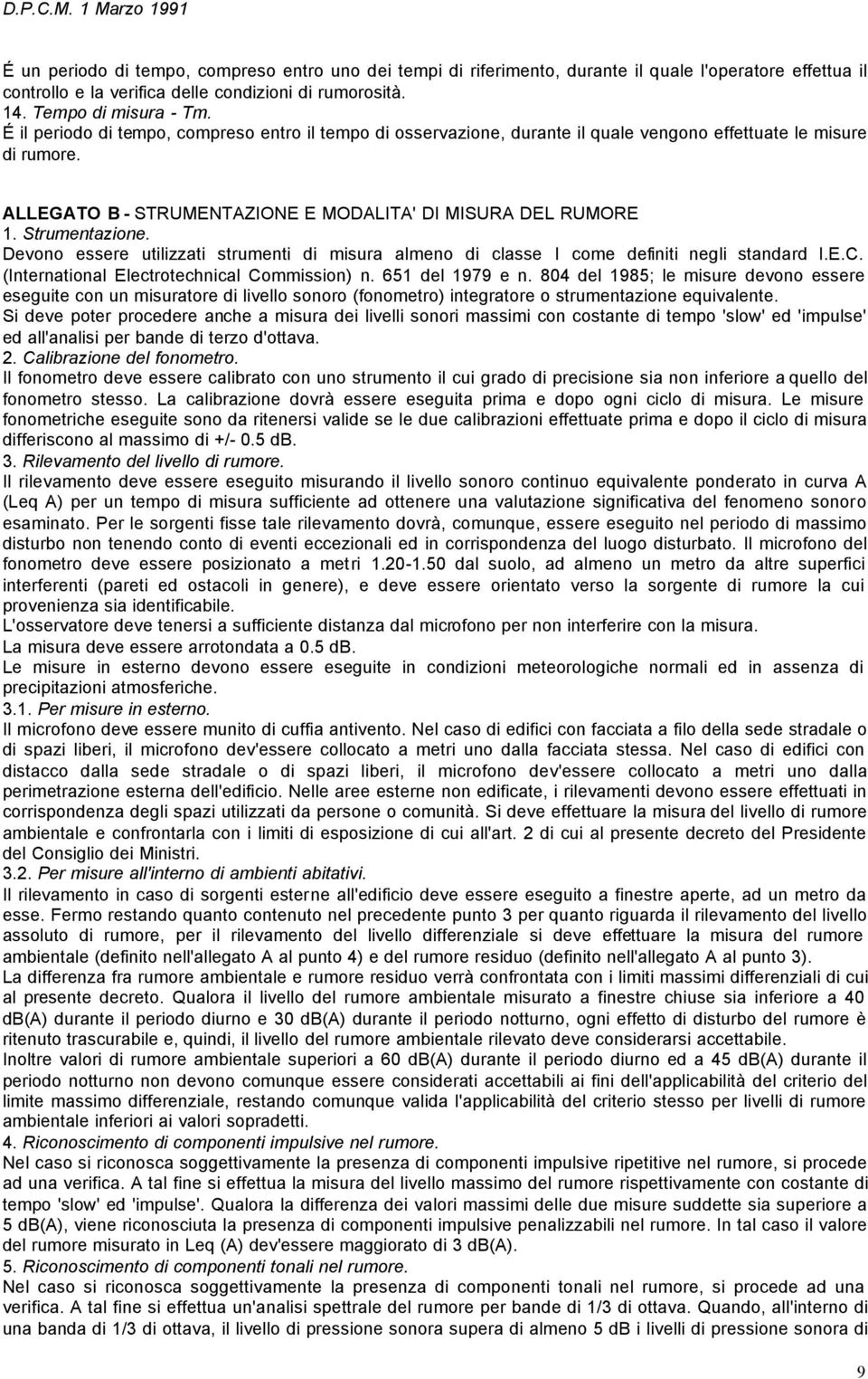 ALLEGATO B - STRUMENTAZIONE E MODALITA' DI MISURA DEL RUMORE 1. Strumentazione. Devono essere utilizzati strumenti di misura almeno di classe I come definiti negli standard I.E.C.