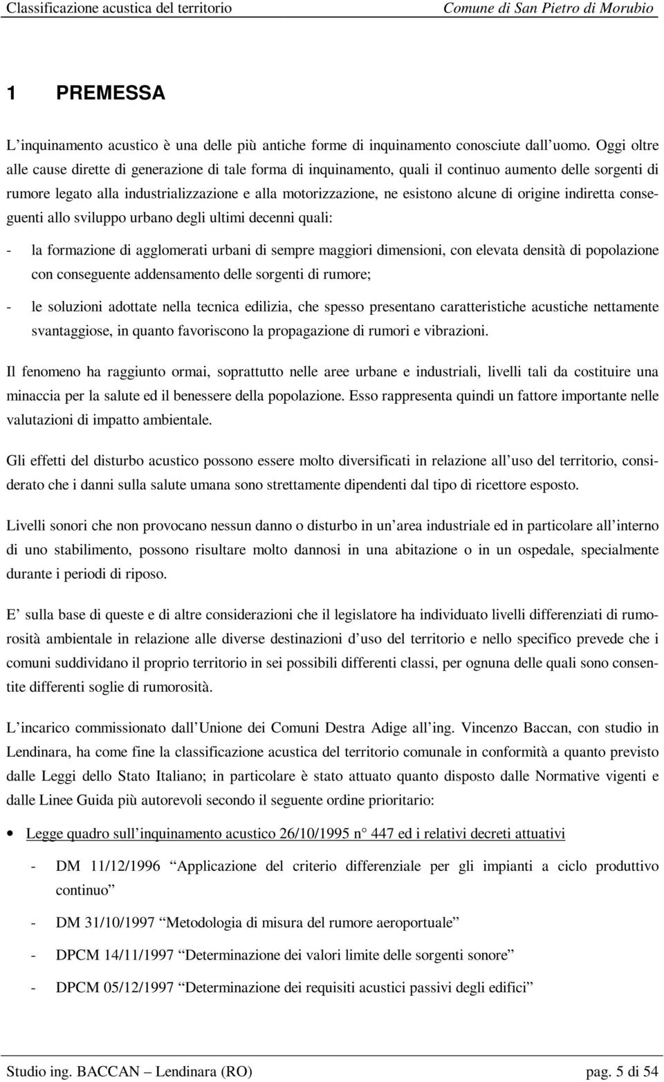 alcune di origine indiretta conseguenti allo sviluppo urbano degli ultimi decenni quali: - la formazione di agglomerati urbani di sempre maggiori dimensioni, con elevata densità di popolazione con