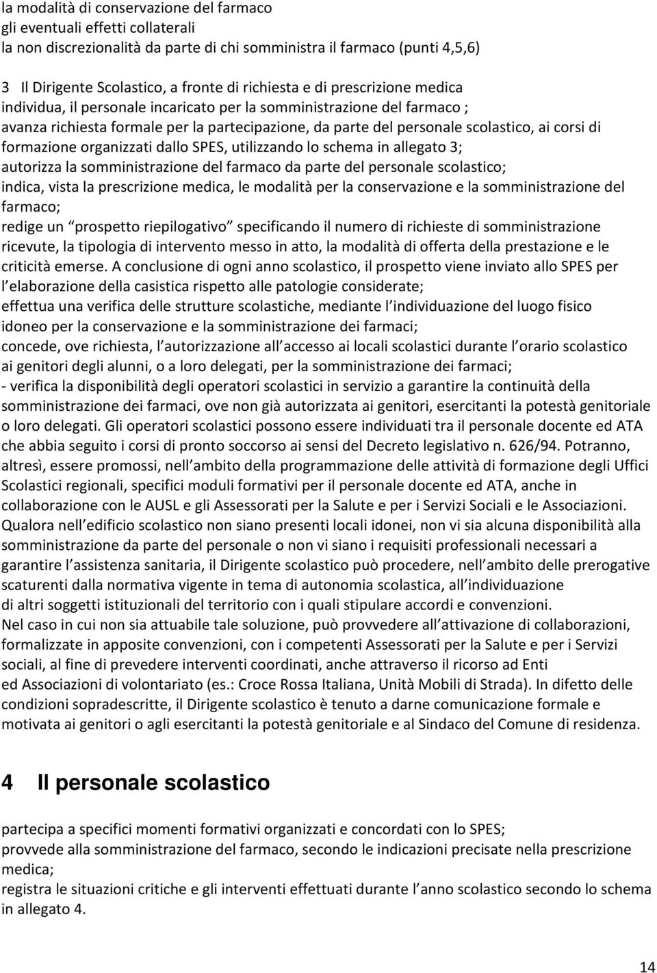 formazione organizzati dallo SPES, utilizzando lo schema in allegato 3; autorizza la somministrazione del farmaco da parte del personale scolastico; indica, vista la prescrizione medica, le modalità