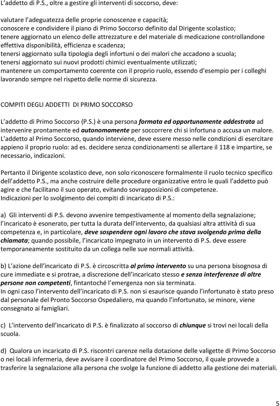 tenere aggiornato un elenco delle attrezzature e del materiale di medicazione controllandone effettiva disponibilità, efficienza e scadenza; tenersi aggiornato sulla tipologia degli infortuni o dei