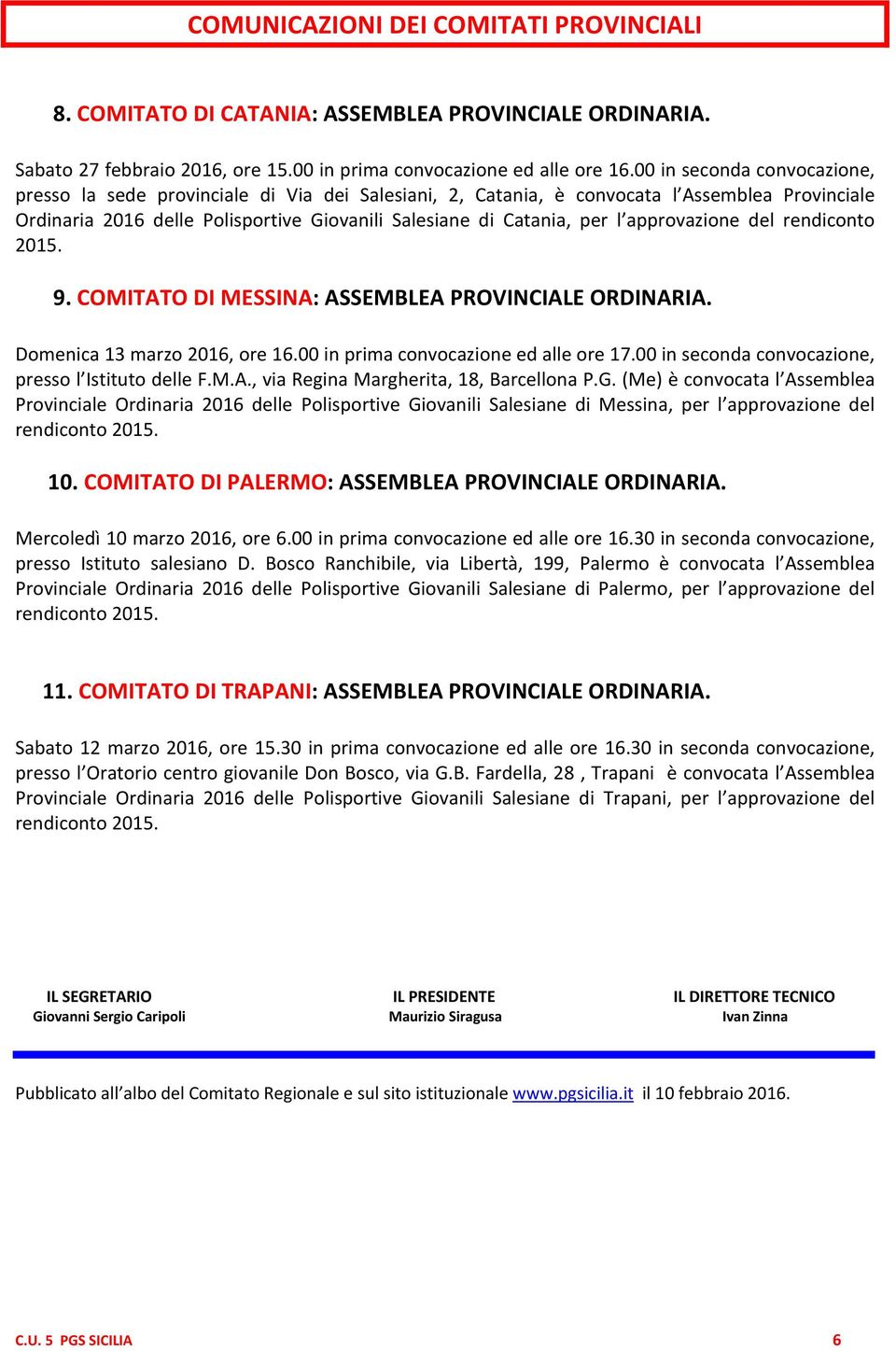 approvazione del rendiconto 2015. 9. COMITATO DI MESSINA: ASSEMBLEA PROVINCIALE ORDINARIA. Domenica 13 marzo 2016, ore 16.00 in prima convocazione ed alle ore 17.