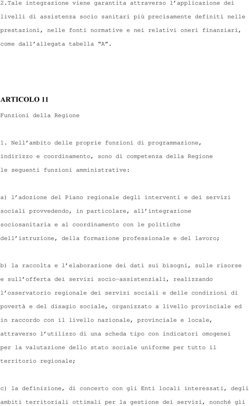 Nell ambito delle proprie funzioni di programmazione, indirizzo e coordinamento, sono di competenza della Regione le seguenti funzioni amministrative: a) l adozione del Piano regionale degli