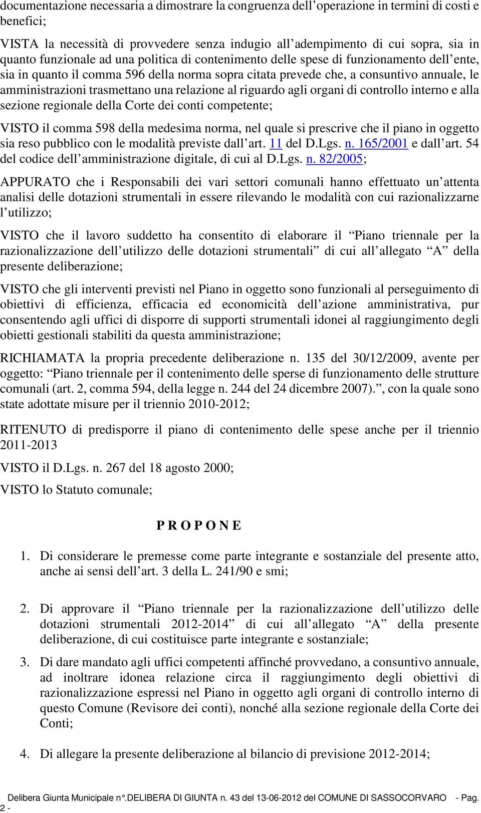 trasmettano una relazione al riguardo agli organi di controllo interno e alla sezione regionale della Corte dei conti competente; VISTO il comma 598 della medesima norma, nel quale si prescrive che