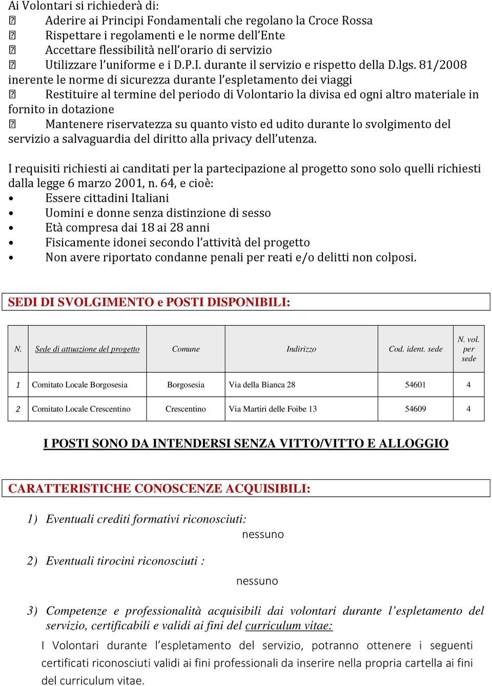 81/2008 inerente le norme di sicurezza durante l espletamento dei viaggi Restituire al termine del periodo di Volontario la divisa ed ogni altro materiale in fornito in dotazione Mantenere