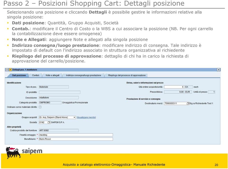 Per ogni carrello la contabilizzazione deve essere omogenea) Note e Allegati: aggiungere Note e allegati alla singola posizione Indirizzo consegna/luogo prestazione: modificare