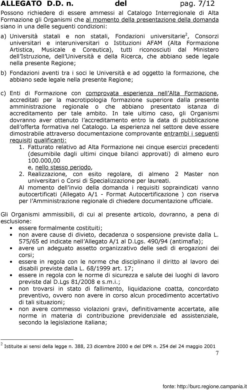 Università statali e non statali, Fondazioni universitarie 2, Consorzi universitari e interuniversitari o Istituzioni AFAM (Alta Formazione Artistica, Musicale e Coreutica), tutti riconosciuti dal