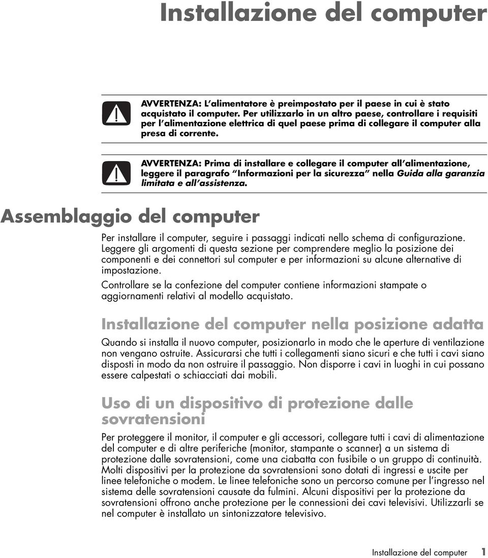 AVVERTENZA: Prima di installare e collegare il computer all alimentazione, leggere il paragrafo Informazioni per la sicurezza nella Guida alla garanzia limitata e all assistenza.