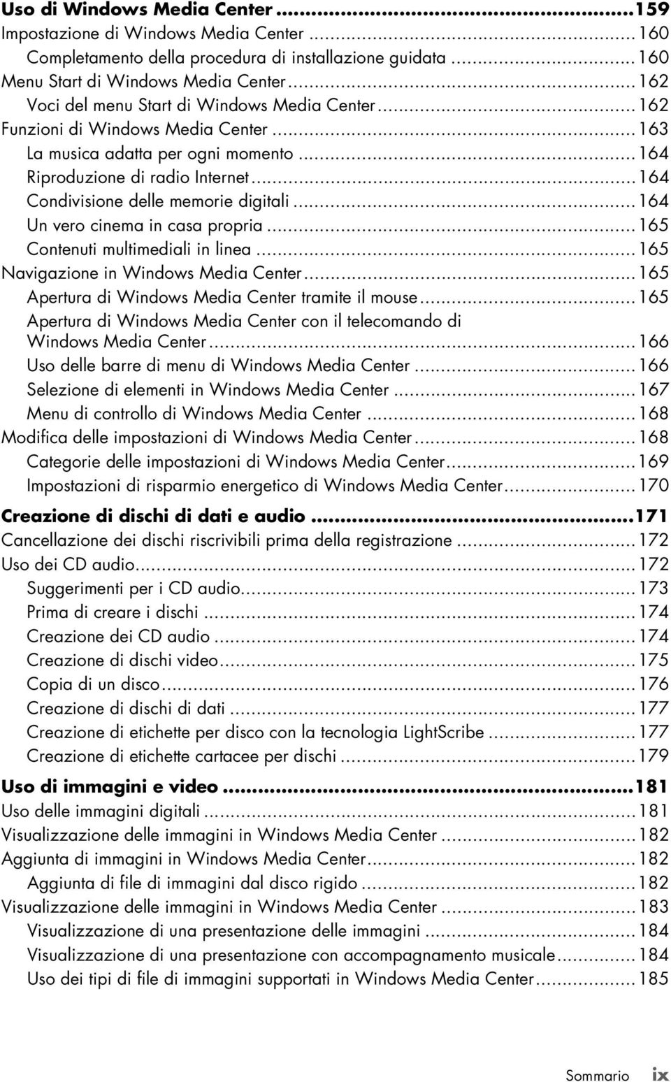 ..164 Condivisione delle memorie digitali...164 Un vero cinema in casa propria...165 Contenuti multimediali in linea...165 Navigazione in Windows Media Center.