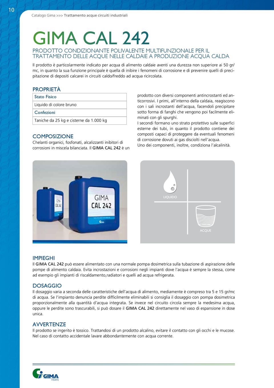 prevenire quelli di precipitazione di depositi calcarei in circuiti caldo/freddo ad acqua ricircolata.