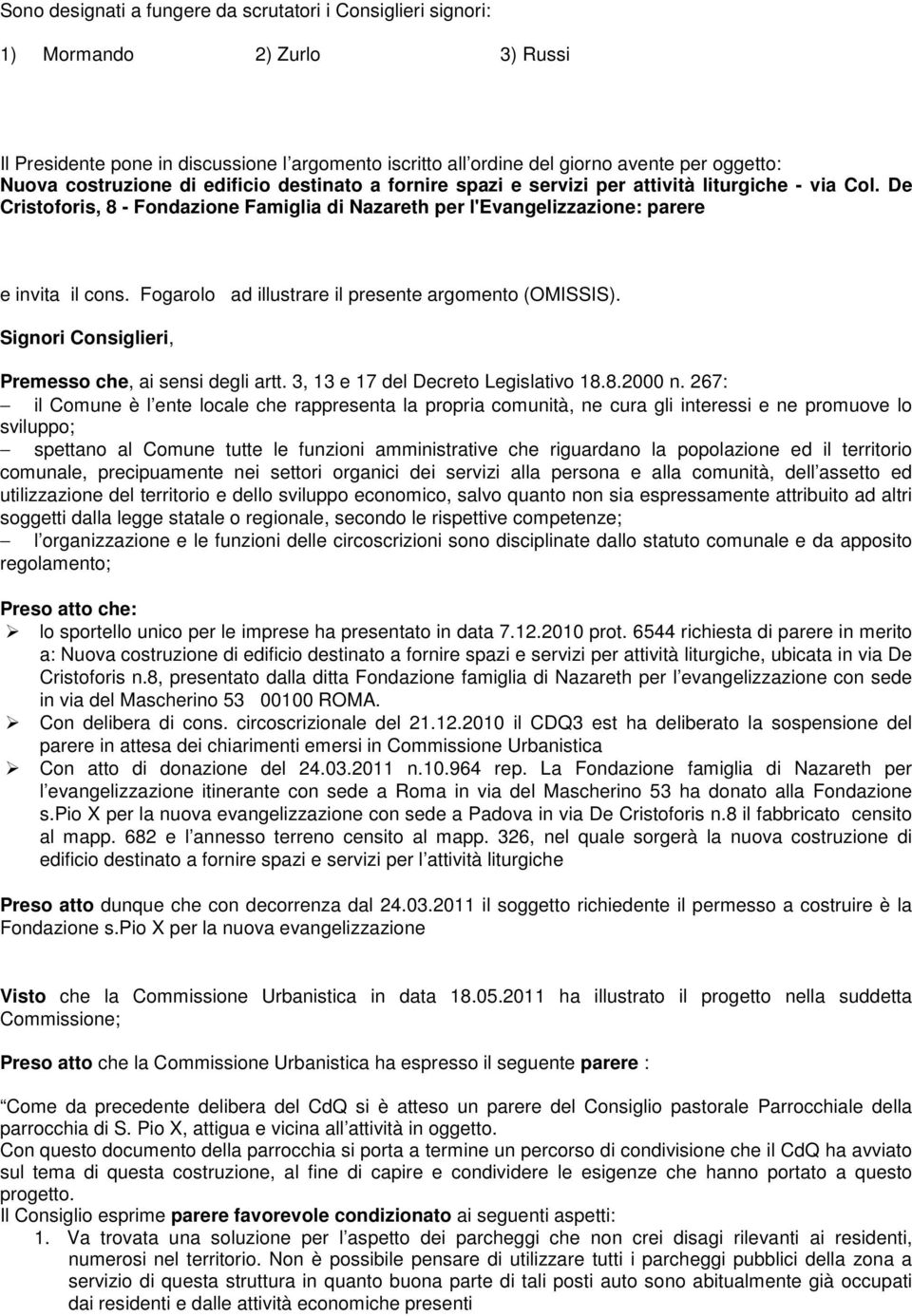 Fogarolo ad illustrare il presente argomento (OMISSIS). Signori Consiglieri, Premesso che, ai sensi degli artt. 3, 13 e 17 del Decreto Legislativo 18.8.2000 n.