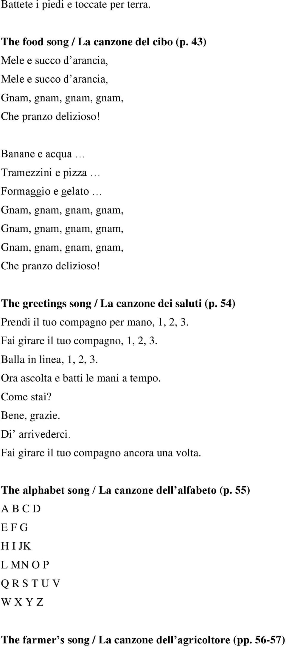 The greetings song / La canzone dei saluti (p. 54) Prendi il tuo compagno per mano, 1, 2, 3. Fai girare il tuo compagno, 1, 2, 3. Balla in linea, 1, 2, 3. Ora ascolta e batti le mani a tempo.