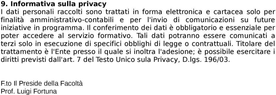 Tali dati potranno essere comunicati a terzi solo in esecuzione di specifici obblighi di legge o contrattuali.