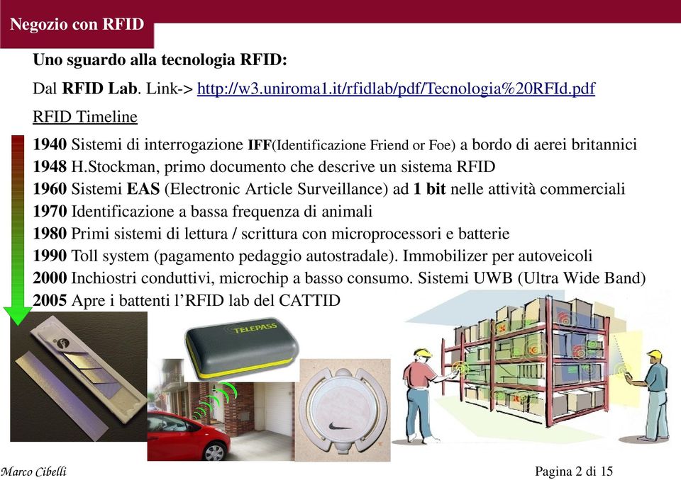 Stockman, primo documento che descrive un sistema RFID 1960 Sistemi EAS (Electronic Article Surveillance) ad 1 bit nelle attività commerciali 1970 Identificazione a bassa
