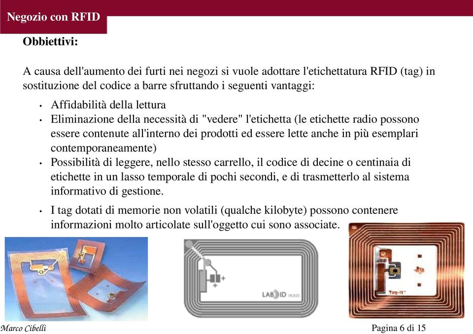 più esemplari contemporaneamente) Possibilità di leggere, nello stesso carrello, il codice di decine o centinaia di etichette in un lasso temporale di pochi secondi, e di