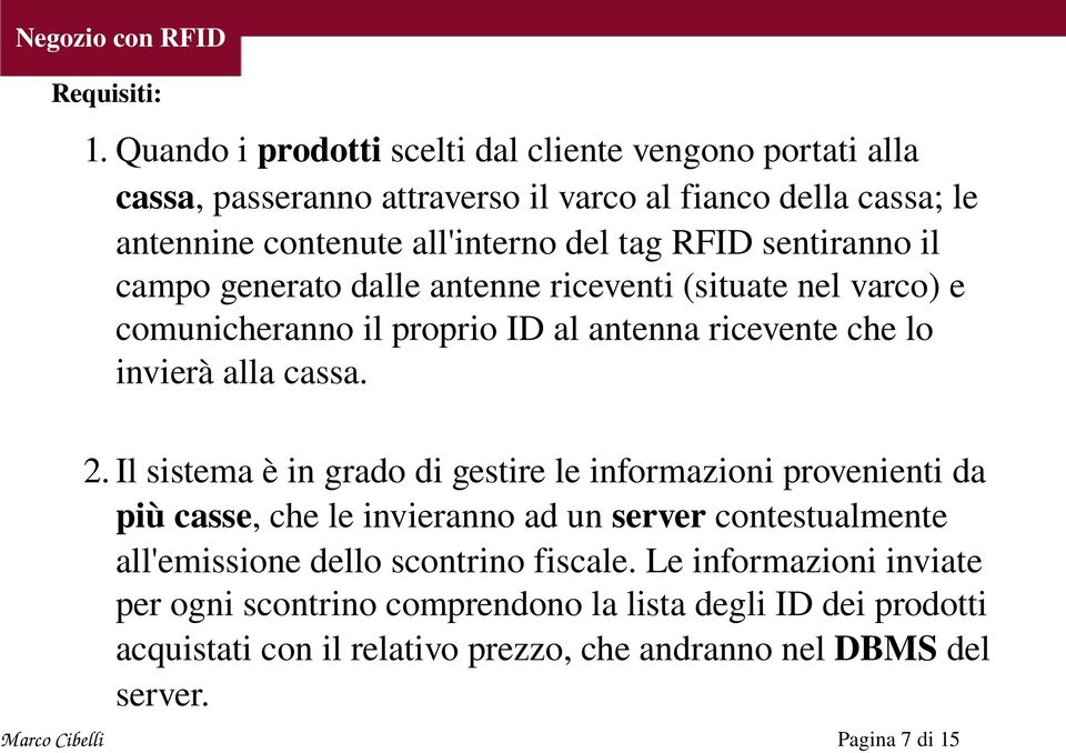 sentiranno il campo generato dalle antenne riceventi (situate nel varco) e comunicheranno il proprio ID al antenna ricevente che lo invierà alla cassa. 2.