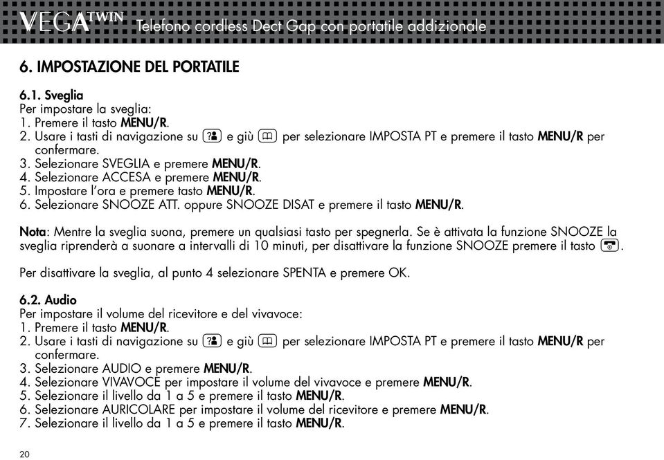 Impostare l ora e premere tasto MENU/R. 6. Selezionare SNOOZE ATT. oppure SNOOZE DISAT e premere il tasto MENU/R. Nota: Mentre la sveglia suona, premere un qualsiasi tasto per spegnerla.