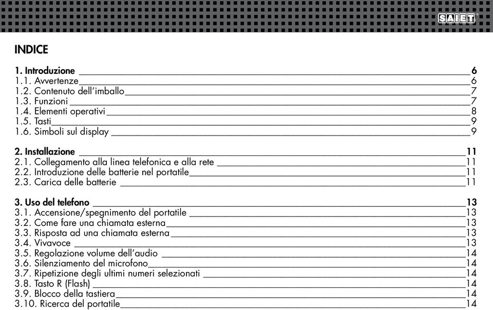 Uso del telefono 13 3.1. Accensione/spegnimento del portatile 13 3.2. Come fare una chiamata esterna 13 3.3. Risposta ad una chiamata esterna 13 3.4. Vivavoce 13 3.5.