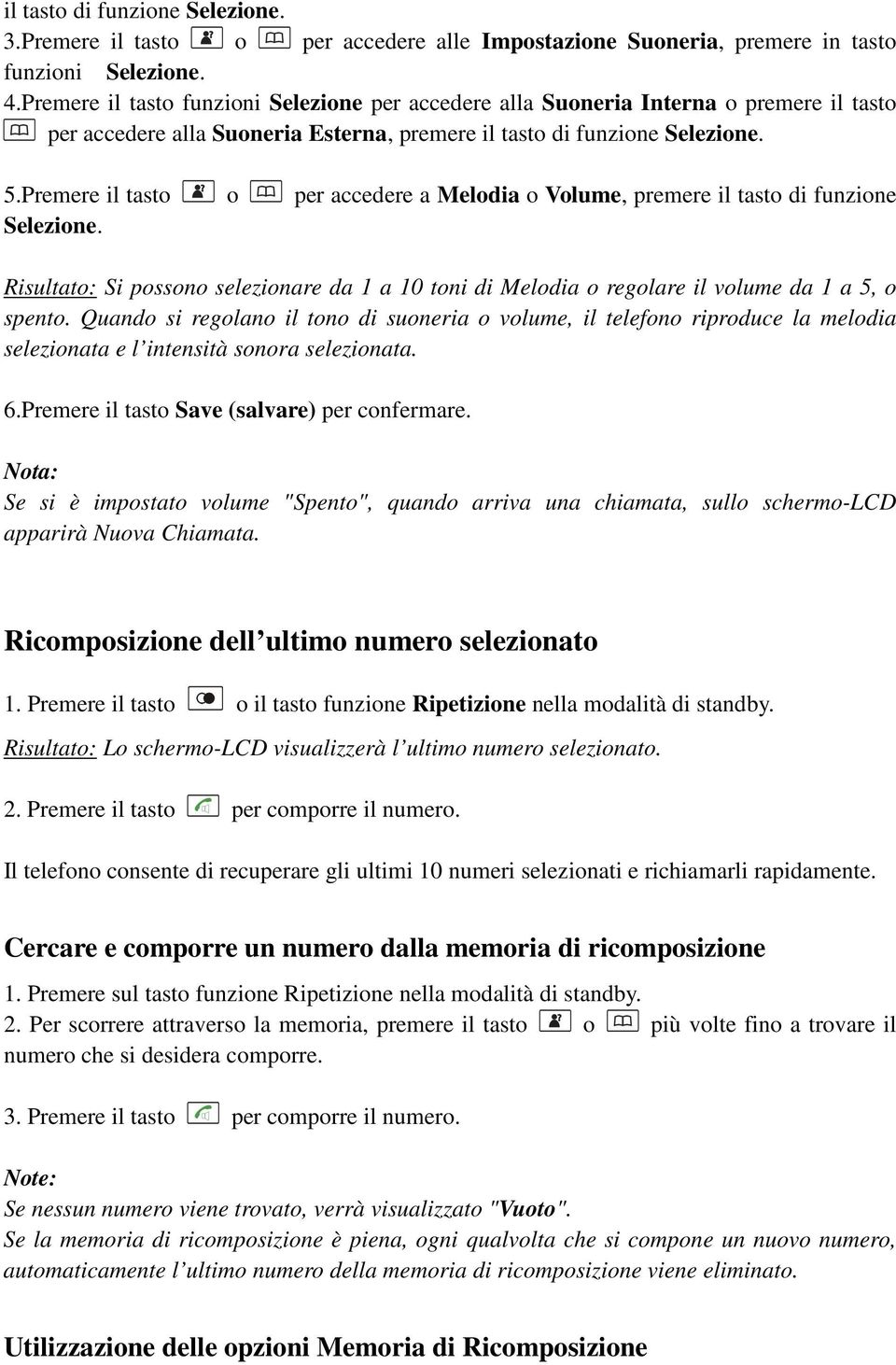 Premere il tasto o per accedere a Melodia o Volume, premere il tasto di funzione Selezione. Risultato: Si possono selezionare da 1 a 10 toni di Melodia o regolare il volume da 1 a 5, o spento.